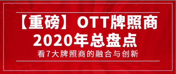【轉載】【重磅】7大牌照商年度總盤點，看OTT行業(yè)的融合與創(chuàng)新